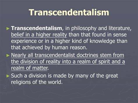 What is <b>transcendentalism</b> kid <b>definition</b>? <b>Transcendentalism</b> was the name of a group of new ideas in literature, religion, culture and philosophy that advocates that there is an ideal spiritual state that 'transcends' the physical and empirical and is only realized through a knowledgeable intuitive awareness that is conditional upon the individual. . Transcendentalism definition easy
